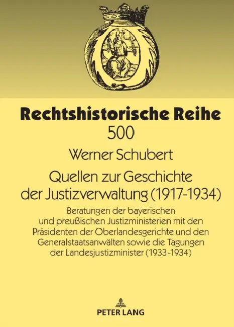 Quellen Zur Geschichte Der Justizverwaltung (1917-1934): Beratungen Der Bayerischen Und Preußischen Justizministerien Mit Den Praesidenten Der Oberlan by Werner Schubert, Werner Schubert