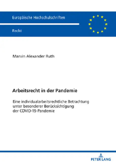 Arbeitsrecht in der Pandemie: Eine individualarbeitsrechtliche Betrachtung unter besonderer Beruecksichtigung der COVID-19-Pandemie by Marvin Ruth