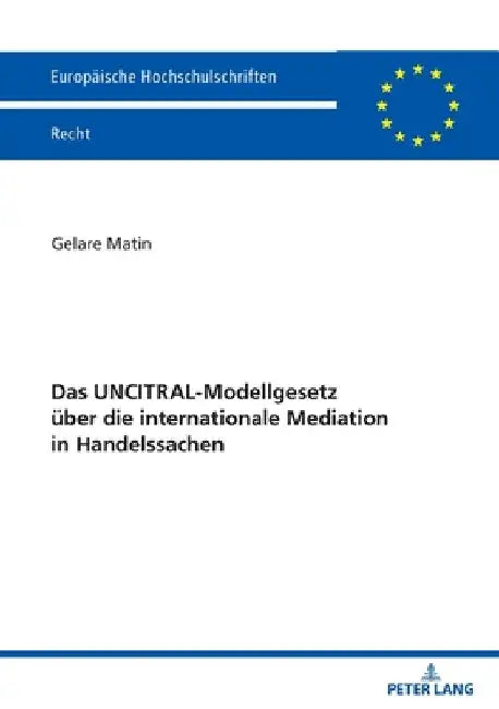 Das UNCITRAL-Modellgesetz ueber die internationale Mediation in Handelssachen by Gelare Matin
