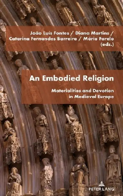 An Embodied Religion: Materialities and Devotion in Medieval Europe by João Luís Fontes