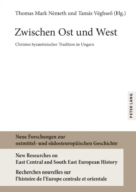 Zwischen Ost und West: Christen byzantinischer Tradition in Ungarn by Thomas Mark Németh, Tamás Véghseő