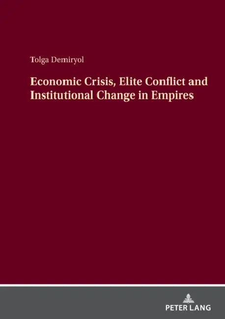 Economic Crisis, Elite Conflict and Institutional Change in Empires by Tolga Demiryol