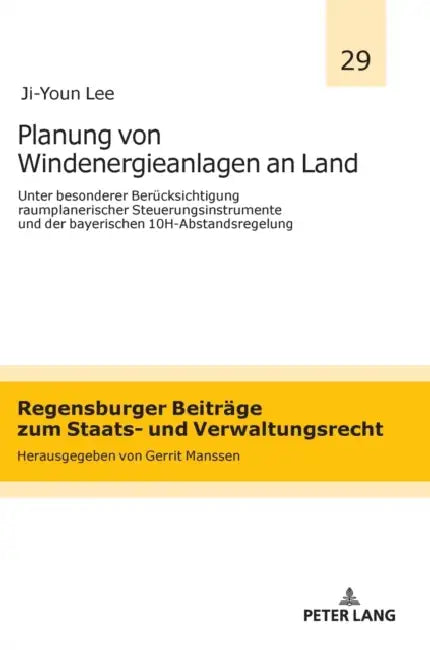 Planung von Windenergieanlagen an Land unter besonderer Beruecksichtigung raumplanerischer Steuerungsinstrumente und der bayerischen 10H-Abstandsregel by Gerrit Manssen, Ji-Youn Lee