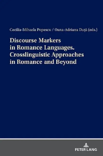 Discourse Markers in Romance Languages. Crosslinguistic Approaches in Romance and Beyond by Cecilia-Mihaela Popescu