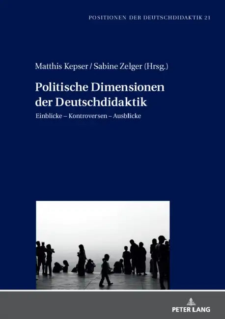 Politische Dimensionen der Deutschdidaktik: Einblicke - Kontroversen - Ausblicke by Matthis Kepser, Sabine Zelger