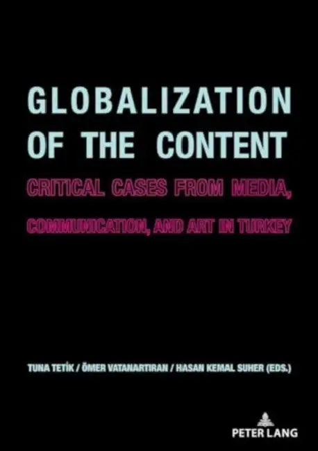 Globalization of the Content: Critical Cases from Media, Communication, and Art in Turkey by Tuna Tetik, Hasan Kemal Süher, Ömer Vatanartıran