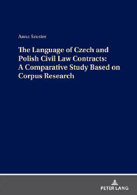 The Language of Czech and Polish Civil Law Contracts: A Comparative Study Based on Corpus Research by Anna Szuster