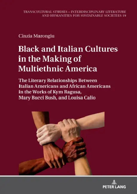 Black and Italian Cultures in the Making of Multiethnic America: The Literary Relationships Between Italian Americans and African Americans in the Wor by Cinzia Marongiu