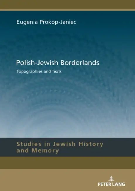Polish-Jewish Borderlands: Topographies and Texts by Eugenia Prokop-Janiec
