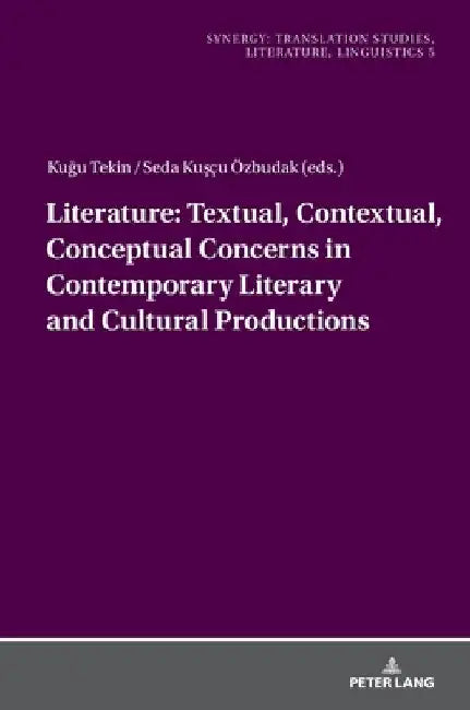 Literature: Textual, Contextual, Conceptual Concerns in Contemporary Literary and Cultural Productions by Aslı Özlem Tarakcıoğlu