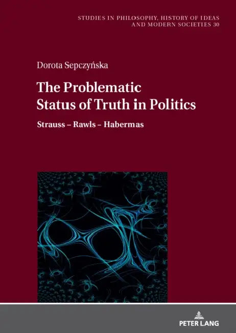 The Problematic Status of Truth in Politics: Strauss - Rawls - Habermas by Dorota Sepczyńska