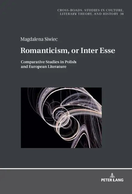 Romanticism, or Inter Esse: Comparative Studies in Polish and European Literature by Magdalena Siwiec