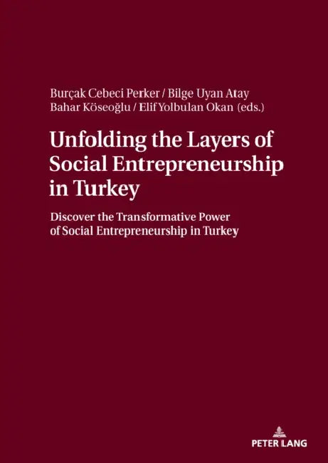 Unfolding the Layers of Social Entrepreneurship in Turkey: Discover the Transformative Power of Social Entrepreneurship in Turkey by Burçak Cebeci Perker, Bilge Uyan Atay, Bahar Köseoğlu