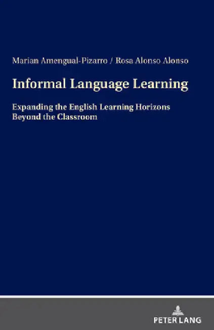 Informal Language Learning: Expanding the English Learning Horizons Beyond the Classroom by Marian Amengual-Pizarro