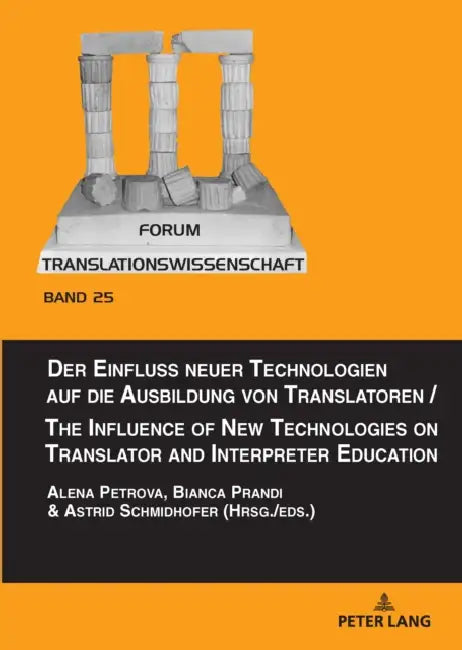 Der Einfluss neuer Technologien auf die Ausbildung von Translatoren / The Influence of New Technologies on Translator and Interpreter Education by Astrid Schmidhofer, Alena Petrova, Bianca Prandi