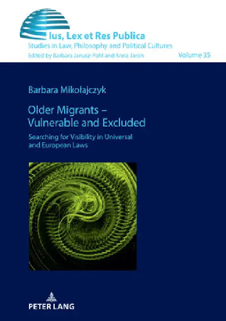 Older Migrants - Vulnerable and Excluded: Searching for Visibility in Universal and European Laws by Anna Doliwa-Klepacka