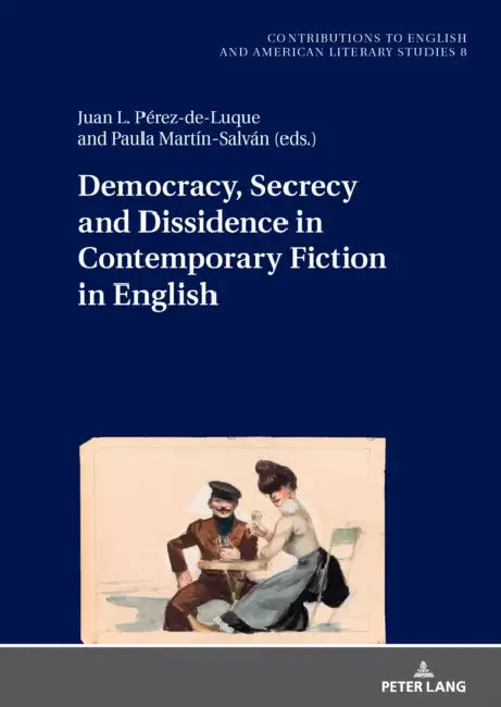 Democracy, Secrecy and Dissidence in Contemporary Fiction in English by Juan L. Pérez-De-Luque, Paula Martín-Salván