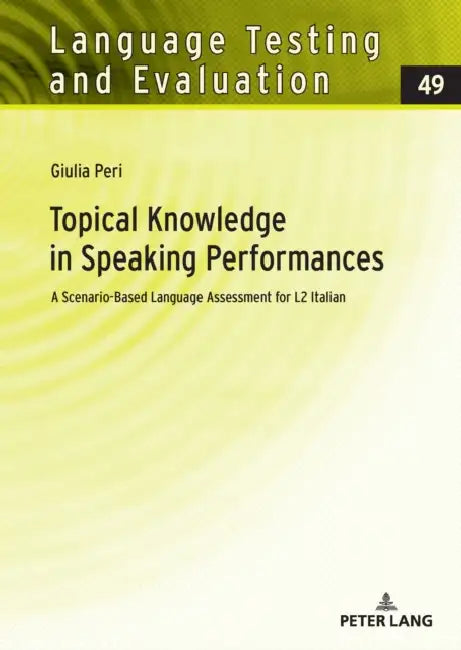 Topical Knowledge in Speaking Performances: A Scenario-Based Language Assessment for L2 Italian by Claudia Harsch, Giulia Peri