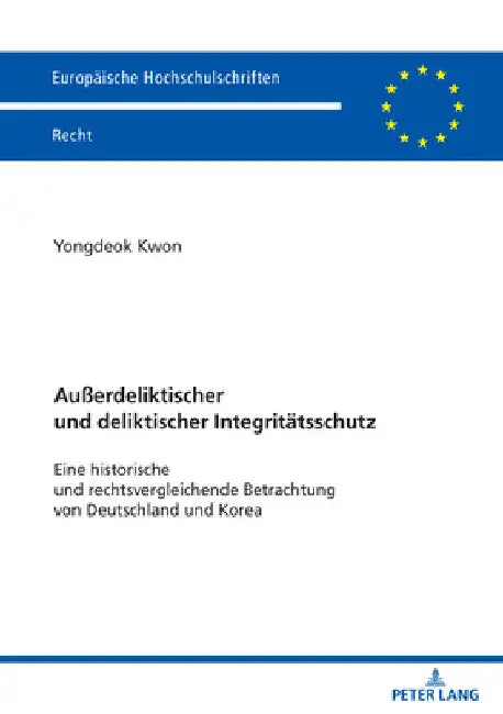 Außerdeliktischer und deliktischer Integritaetsschutz: Eine historische und rechtsvergleichende Betrachtung von Deutschland und Korea by Yongdeok Kwon