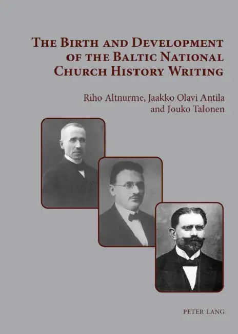 The Birth and Development of the Baltic National Church History Writing by Riho Altnurme, Jaakko Olavi Antila, Jouko Juhani Talonen