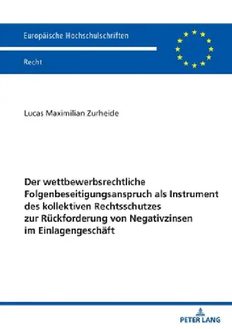Der wettbewerbsrechtliche Folgenbeseitigungsanspruch als Instrument des kollektiven Rechtsschutzes zur Rueckforderung von Negativzinsen im Einlagenges by Lucas Zurheide