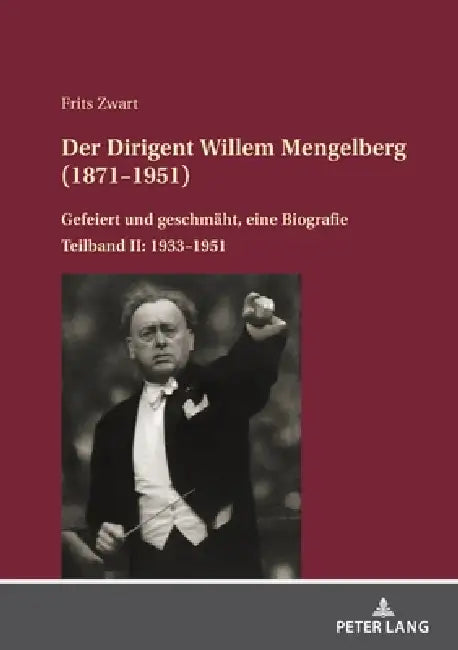 Der Dirigent Willem Mengelberg (1871-1951): Gefeiert und geschmaeht, eine Biografie - Teilband II: 1933-1951 by Frits Zwart