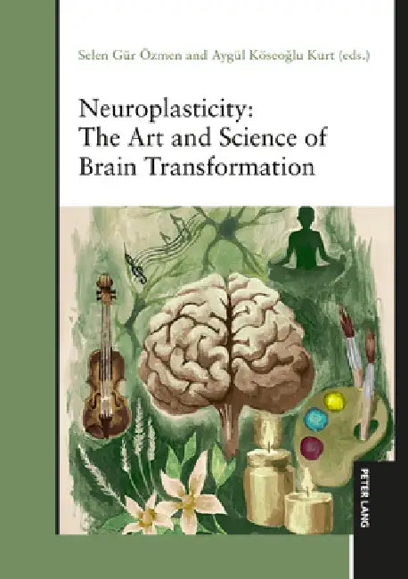 Neuroplasticity: The Art and Science of Brain Transformation by Selen Gür Özmen, Aygül Köseoğlu Kurt