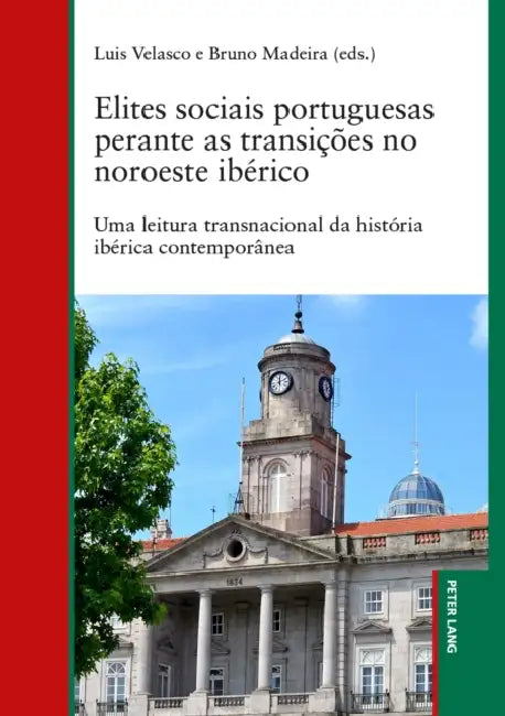 Elites sociais portuguesas perante as transições no noroeste ibérico: Uma leitura transnacional da história ibérica contemporânea by Luis Velasco, Bruno Madeira