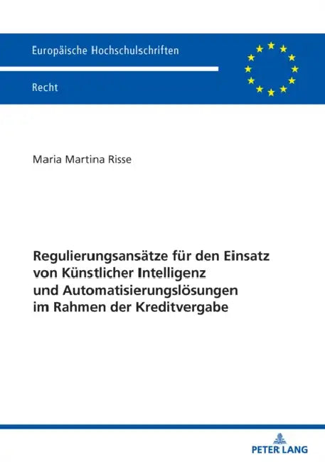 Regulierungsansaetze fuer den Einsatz von Kuenstlicher Intelligenz und Automatisierungsloesungen im Rahmen der Kreditvergabe by Maria Martina Risse