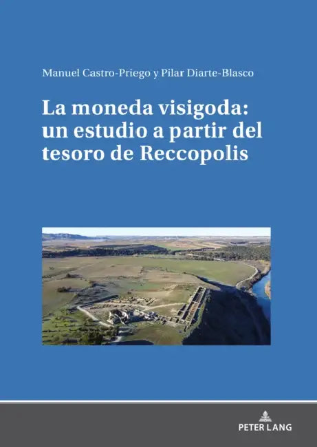 La moneda visigoda: un estudio a partir del tesoro de Reccopolis by Manuel Castro-Priego, Pilar Diarte-Blasco