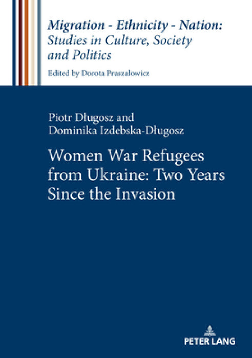 Women War Refugees from Ukraine: Two Years Since the Invasion. by Dorota Praszalowicz, Piotr Dlugosz, Dominika Izdebska-Dlugosz
