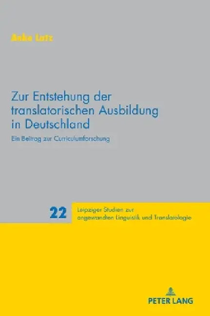 Zur Entstehung der translatorischen Ausbildung in Deutschland: Ein Beitrag zur Curriculumforschung by Peter A. Schmitt