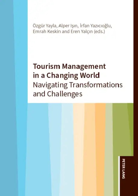 Tourism Management in a Changing World: Navigating Transformations and Challenges by Özgür Yayla, Alper Işın, İrfan Yazicioğlu