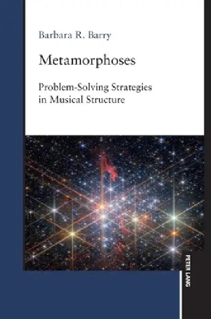 Metamorphoses: Problem-Solving Strategies in Musical Structure by Barbara Barry