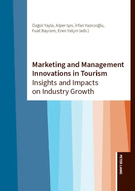 Marketing and Management Innovations in Tourism: Insights and Impacts on Industry Growth by Özgür Yayla, Alper Işın, İrfan Yazicioğlu