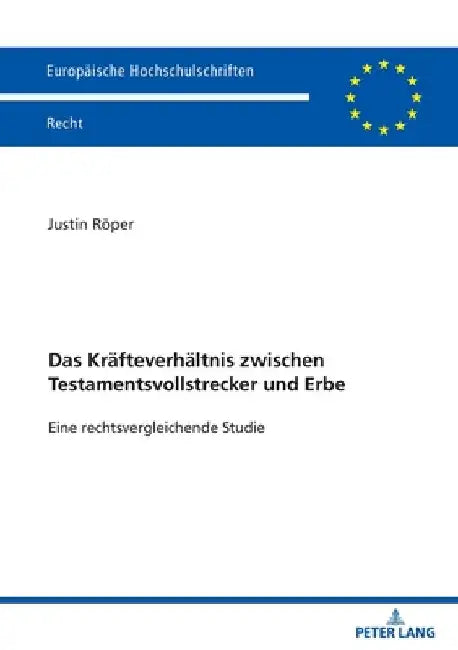 Das Kraefteverhaeltnis zwischen Testamentsvollstrecker und Erbe: Eine rechtsvergleichende Studie by Justin Röper