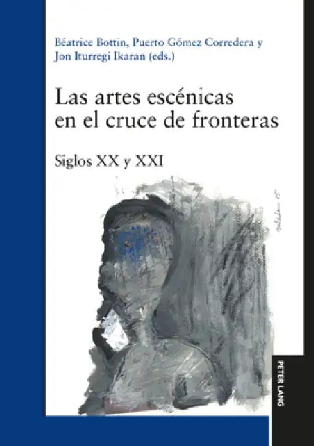Las artes escénicas en el cruce de fronteras: Siglos XX y XXI by Béatrice Bottin, Puerto Gómez Corredera, Jon Iturregi Ikaran