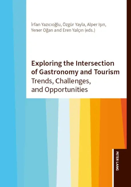 Exploring the Intersection of Gastronomy and Tourism: Trends, Challenges, and Opportunities by İrfan Yazicioğlu, Özgür Yayla, Alper Işın