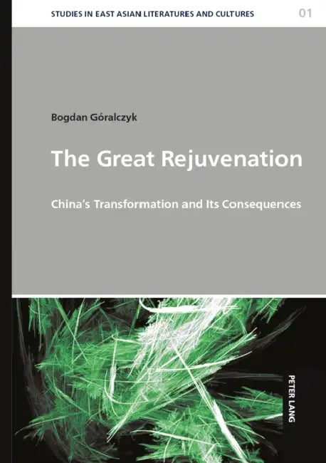 The Great Rejuvenation; China's Transformation and Its Consequences by Bogdan Góralczyk