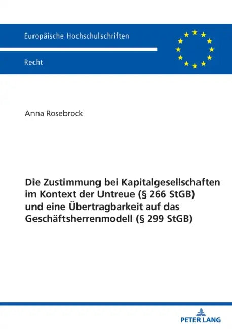 Die Zustimmung bei Kapitalgesellschaften im Kontext der Untreue (§ 266 StGB) und eine Uebertragbarkeit auf das Geschaeftsherrenmodell (§ 299 StGB) by Anna Rosebrock