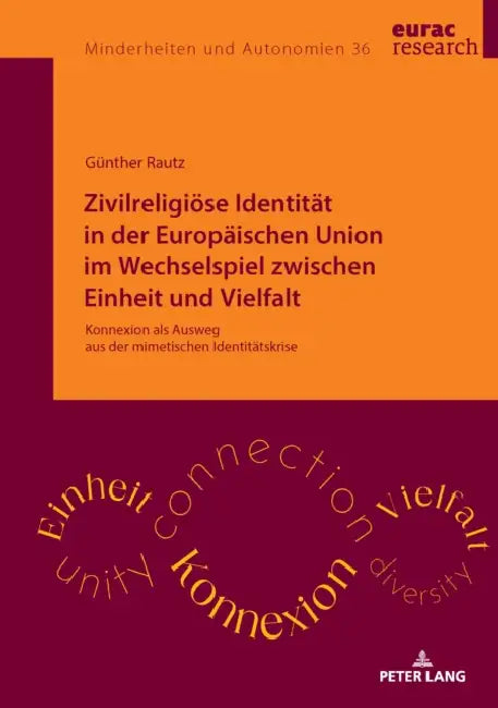 Zivilreligioese Identitaet in der Europaeischen Union im Wechselspiel zwischen Einheit und Vielfalt: Konnexion als Ausweg aus der mimetischen Identita by Alice Engl, Karl Kössler, Günther Rautz