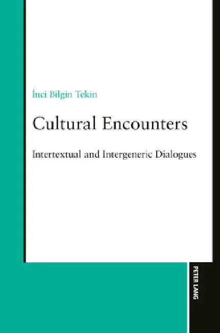 Cultural Encounters: Intertextual and Intergeneric Dialogues by Inci Bilgin Tekin
