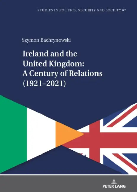 Ireland and the United Kingdom: A Century of Relations (1921-2021) by Stanislaw Sulowski, Szymon Bachrynowski