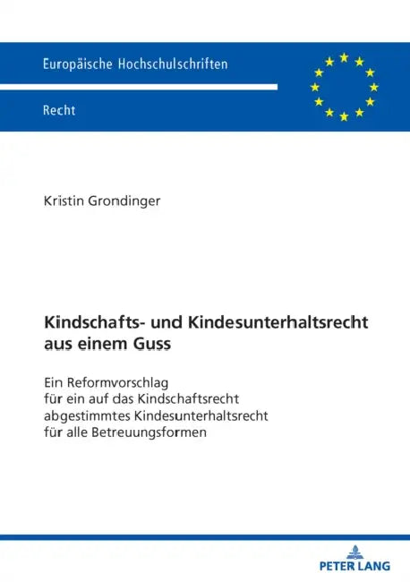 Kindschafts- und Kindesunterhaltsrecht aus einem Guss: Ein Reformvorschlag fuer ein auf das Kindschaftsrecht abgestimmtes Kindesunterhaltsrecht fuer a by Kristin Grondinger