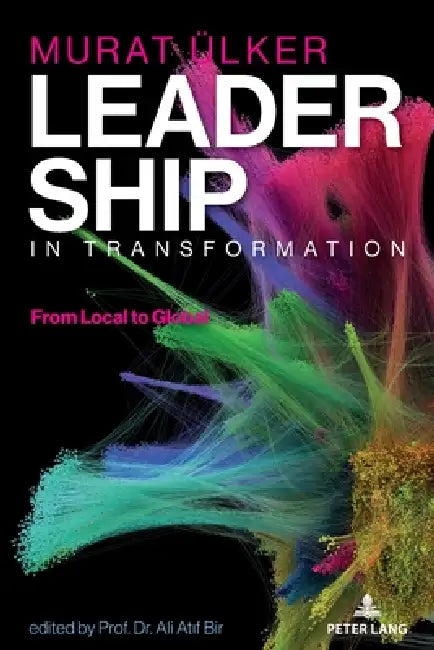 Leadership in Transformation: From Local to Global by Ali Atif Bir, Murat Ülker