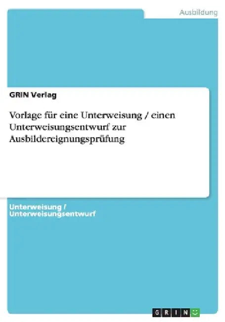 Vorlage für eine Unterweisung / einen Unterweisungsentwurf zur Ausbildereignungsprüfung by Grin Verlag