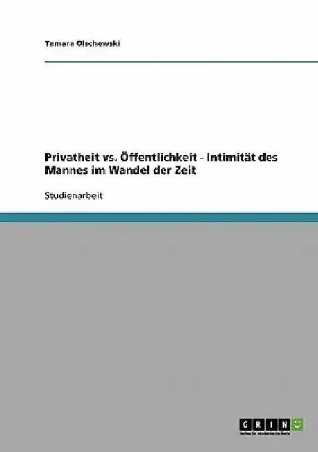 Privatheit vs. Öffentlichkeit - Intimität des Mannes im Wandel der Zeit by Olschewski, Tamara