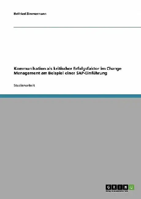 Kommunikation als kritischer Erfolgsfaktor im Change Management am Beispiel einer SAP-Einführung by Zimmermann, Helfried