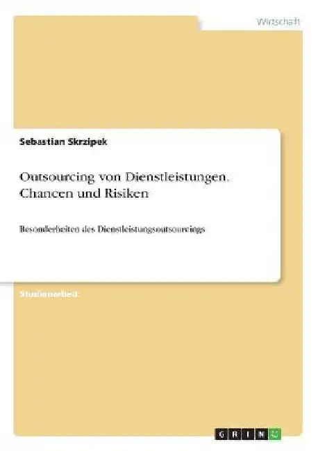 Outsourcing von Dienstleistungen. Chancen und Risiken: Besonderheiten des Dienstleistungsoutsourcings by Skrzipek, Sebastian