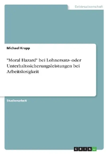 "Moral Hazard" bei Lohnersatz- oder Unterhaltssicherungsleistungen bei Arbeitslosigkeit by Krupp, Michael